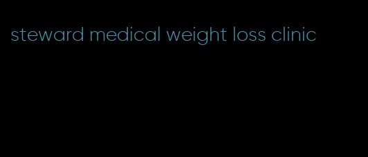 steward medical weight loss clinic