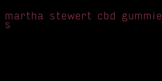 martha stewert cbd gummies