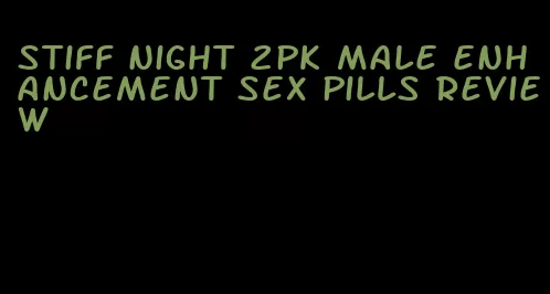 stiff night 2pk male enhancement sex pills review