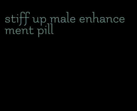 stiff up male enhancement pill