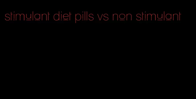 stimulant diet pills vs non stimulant