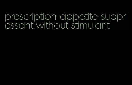 prescription appetite suppressant without stimulant