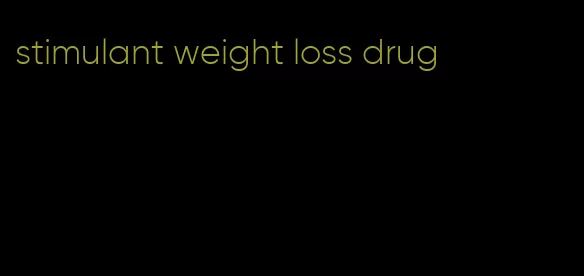 stimulant weight loss drug