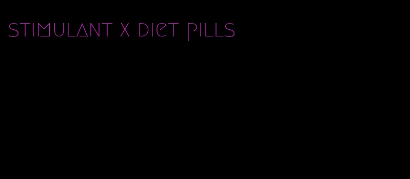 stimulant x diet pills