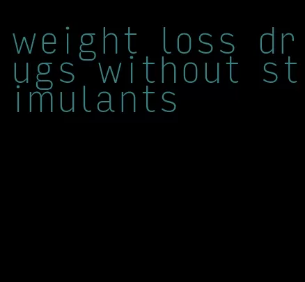 weight loss drugs without stimulants