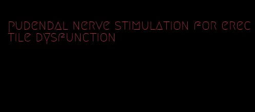 pudendal nerve stimulation for erectile dysfunction