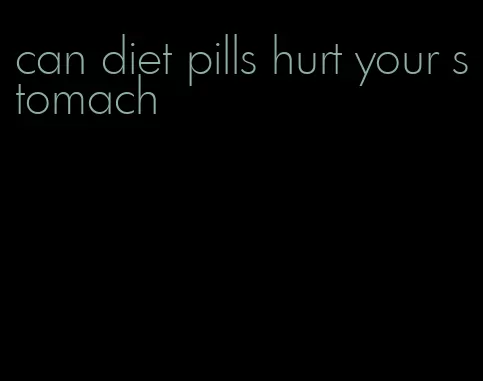 can diet pills hurt your stomach