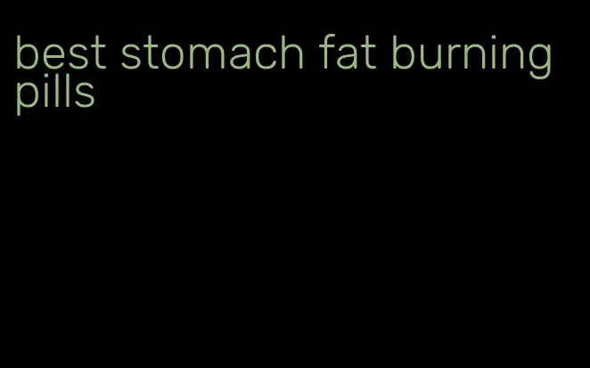 best stomach fat burning pills