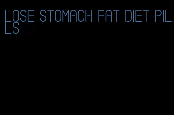 lose stomach fat diet pills