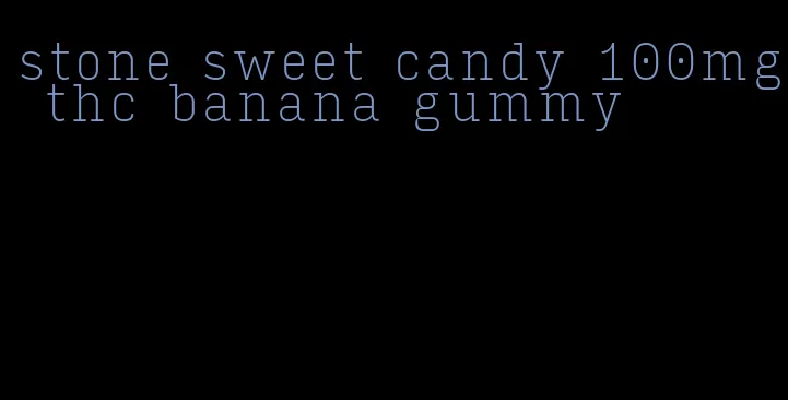 stone sweet candy 100mg thc banana gummy