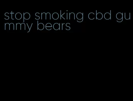 stop smoking cbd gummy bears