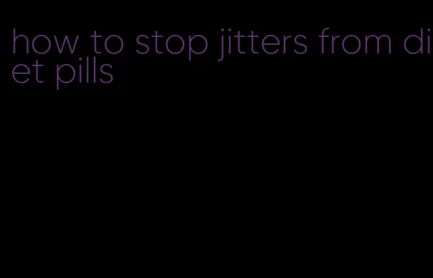 how to stop jitters from diet pills