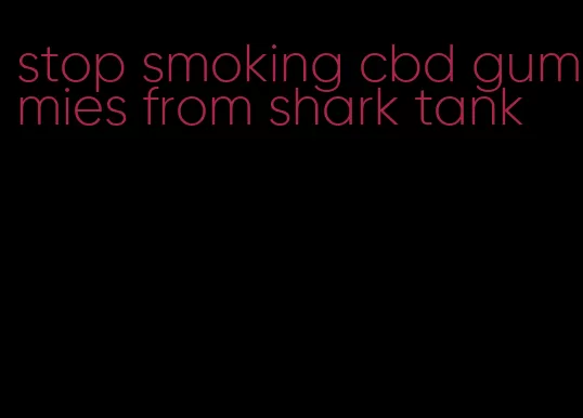 stop smoking cbd gummies from shark tank