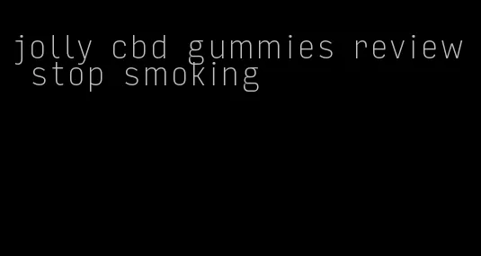 jolly cbd gummies review stop smoking