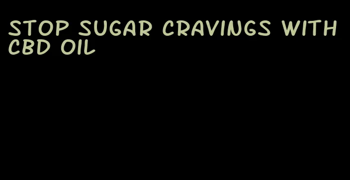 stop sugar cravings with cbd oil