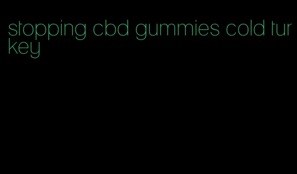 stopping cbd gummies cold turkey