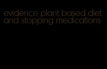 evidence plant based diet and stopping medications