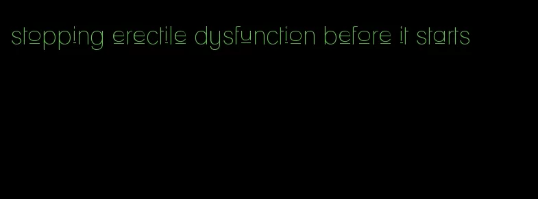 stopping erectile dysfunction before it starts