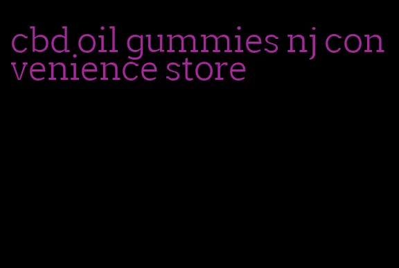 cbd oil gummies nj convenience store