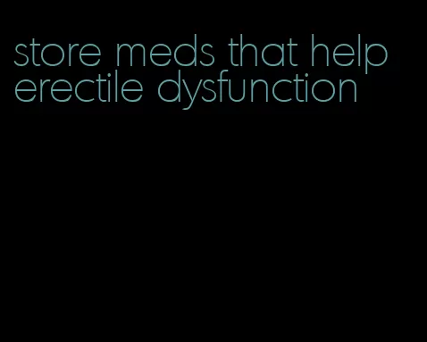 store meds that help erectile dysfunction