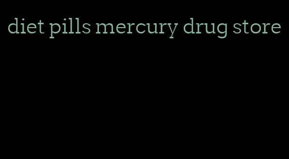 diet pills mercury drug store