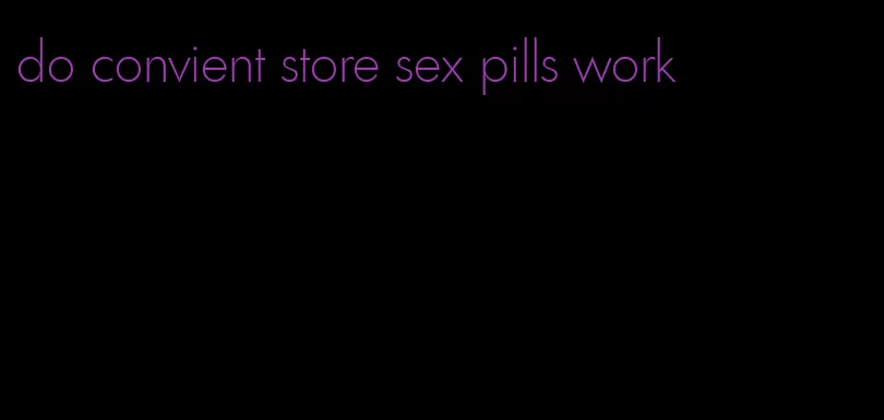 do convient store sex pills work