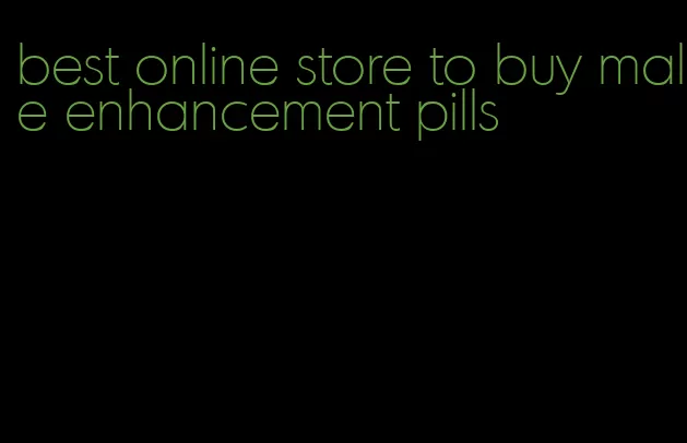 best online store to buy male enhancement pills