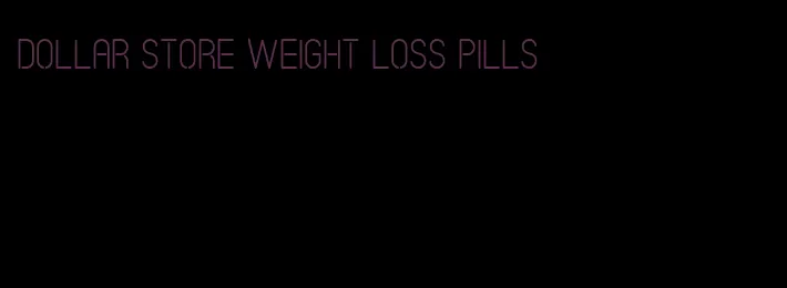 dollar store weight loss pills