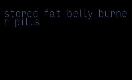 stored fat belly burner pills