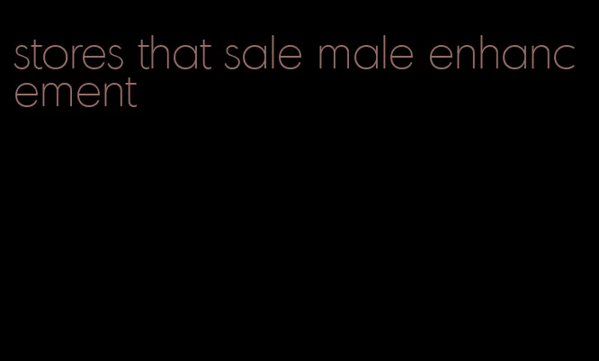 stores that sale male enhancement