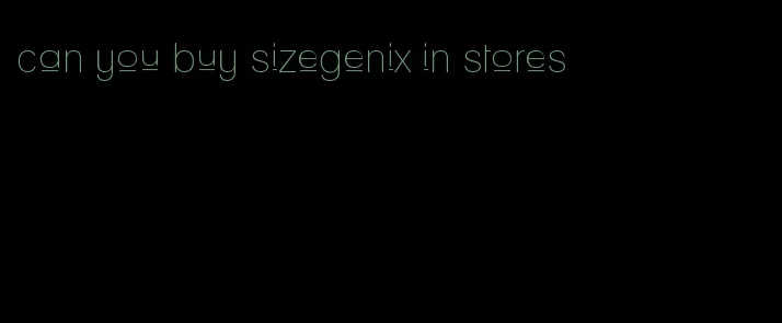 can you buy sizegenix in stores