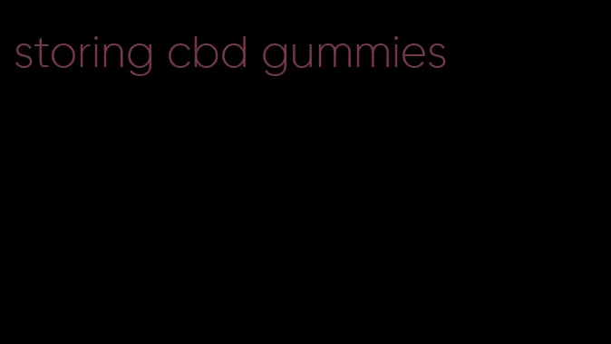 storing cbd gummies