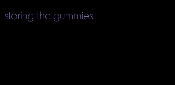 storing thc gummies