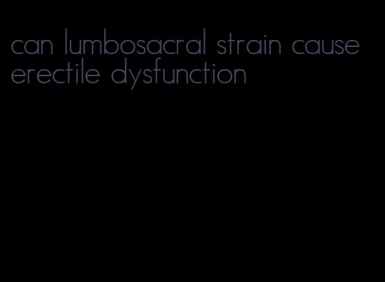 can lumbosacral strain cause erectile dysfunction