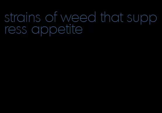 strains of weed that suppress appetite