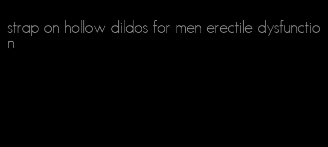 strap on hollow dildos for men erectile dysfunction