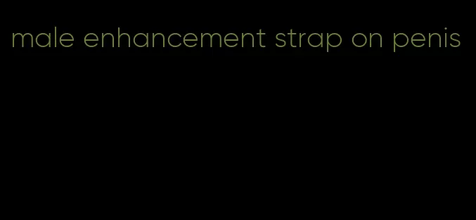 male enhancement strap on penis