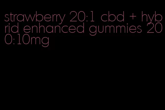 strawberry 20:1 cbd + hybrid enhanced gummies 200:10mg