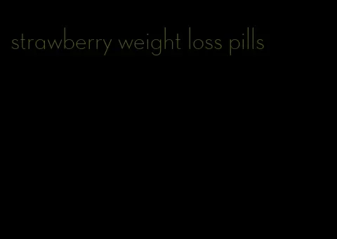 strawberry weight loss pills