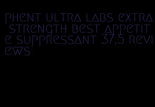 phent ultra labs extra strength best appetite suppressant 37.5 reviews