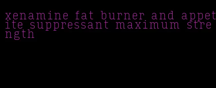 xenamine fat burner and appetite suppressant maximum strength