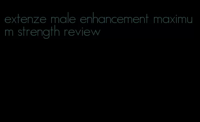 extenze male enhancement maximum strength review