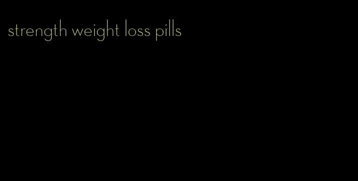 strength weight loss pills