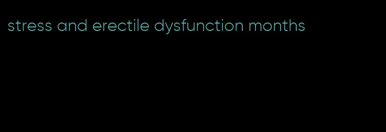 stress and erectile dysfunction months