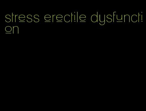 stress erectile dysfunction