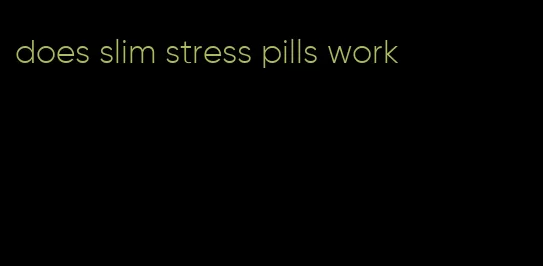 does slim stress pills work