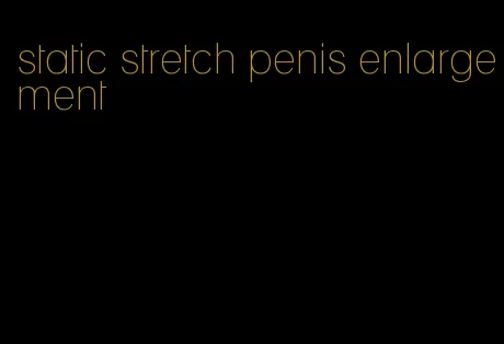 static stretch penis enlargement