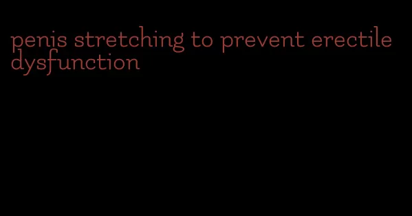 penis stretching to prevent erectile dysfunction