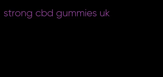 strong cbd gummies uk