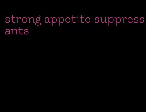 strong appetite suppressants